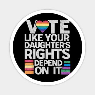 Vote Like Your Daughter’s Rights Depend on It v3 Magnet